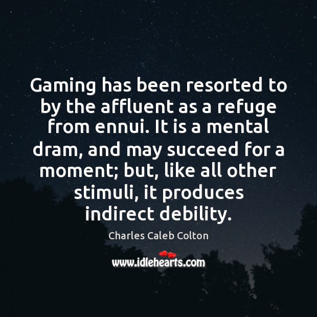 Gaming has been resorted to by the affluent as a refuge from Charles Caleb Colton Picture Quote