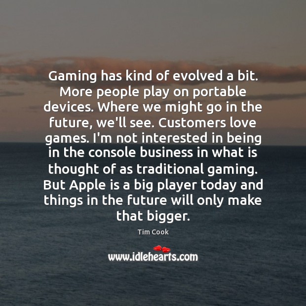 Gaming has kind of evolved a bit. More people play on portable Tim Cook Picture Quote