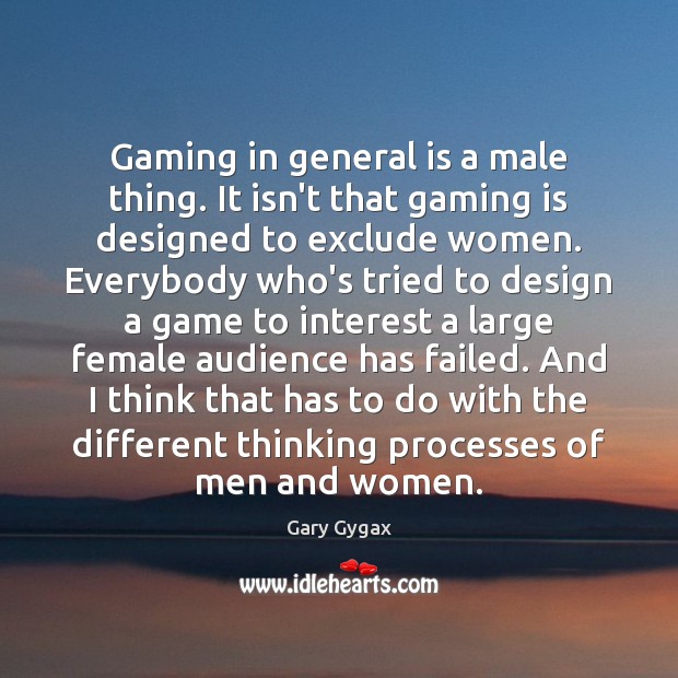 Gaming in general is a male thing. It isn’t that gaming is Image