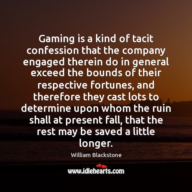Gaming is a kind of tacit confession that the company engaged therein William Blackstone Picture Quote