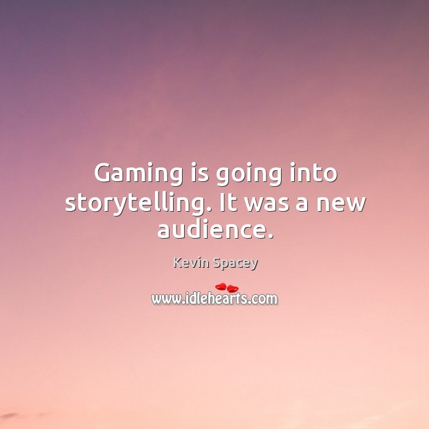 Gaming is going into storytelling. It was a new audience. Kevin Spacey Picture Quote