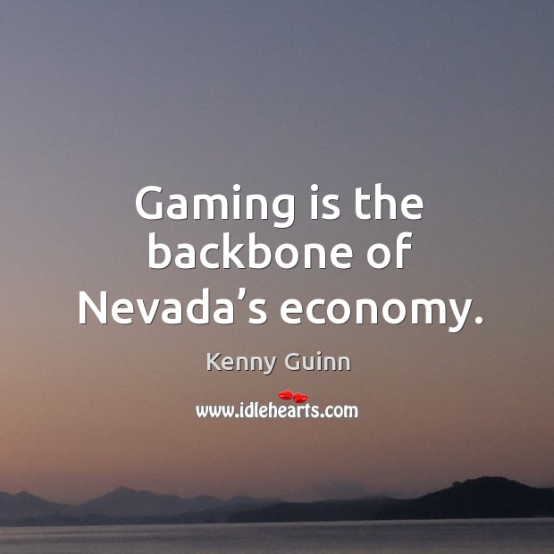 Gaming is the backbone of nevada’s economy. Economy Quotes Image