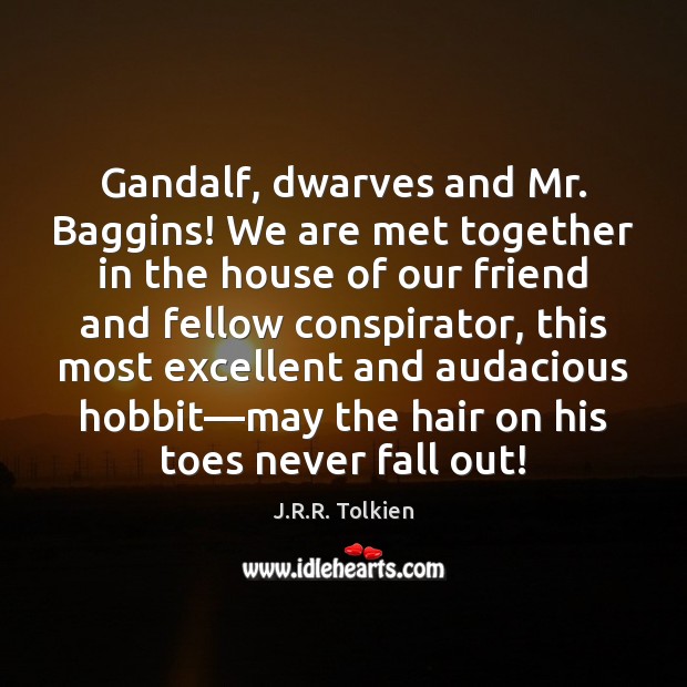 Gandalf, dwarves and Mr. Baggins! We are met together in the house J.R.R. Tolkien Picture Quote