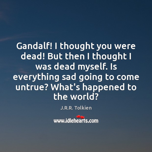Gandalf! I thought you were dead! But then I thought I was J.R.R. Tolkien Picture Quote