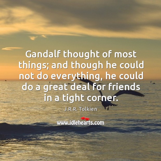Gandalf thought of most things; and though he could not do everything, Image