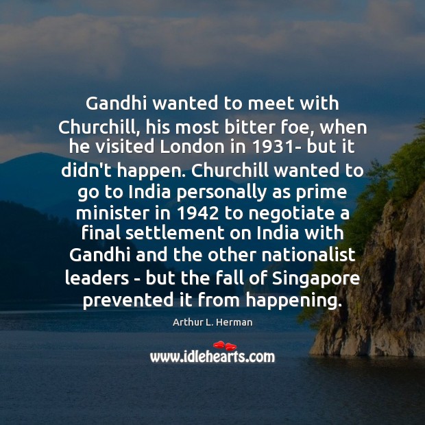 Gandhi wanted to meet with Churchill, his most bitter foe, when he Image