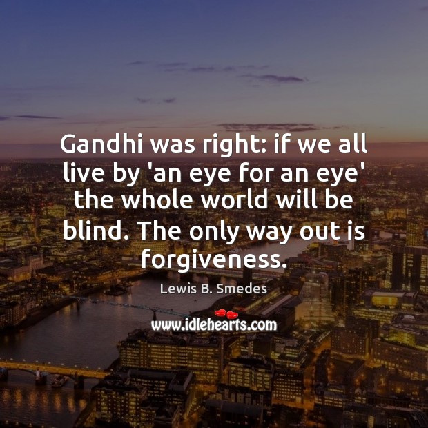 Gandhi was right: if we all live by ‘an eye for an Lewis B. Smedes Picture Quote