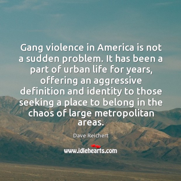 Gang violence in america is not a sudden problem. Dave Reichert Picture Quote