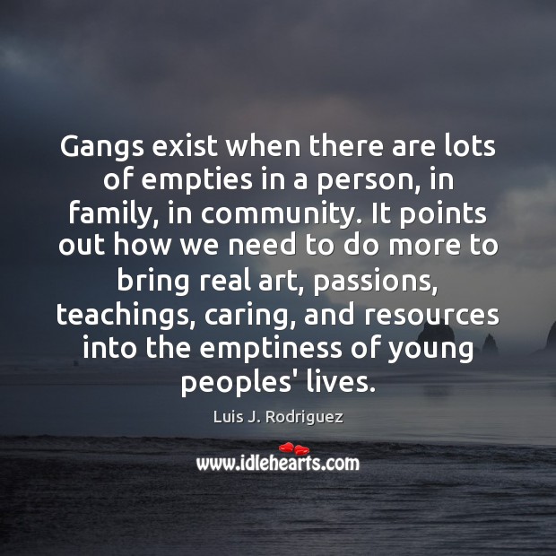 Gangs exist when there are lots of empties in a person, in Luis J. Rodriguez Picture Quote