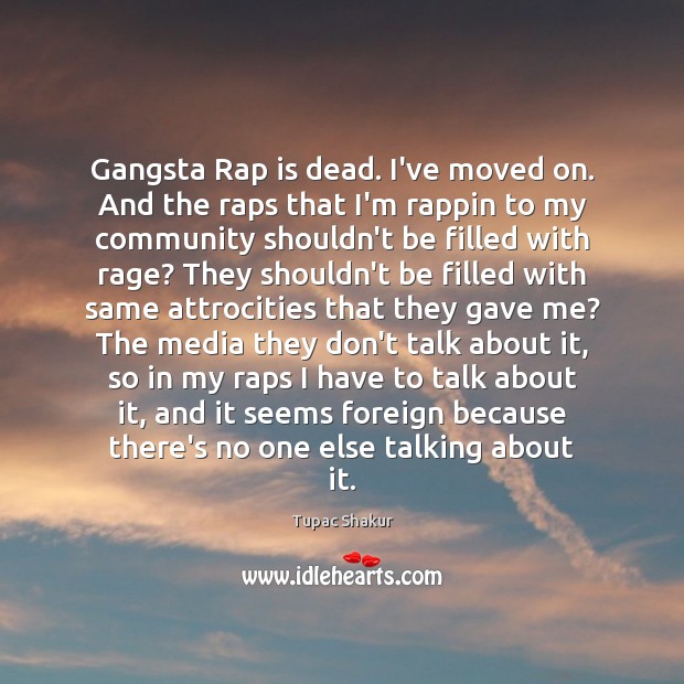 Gangsta Rap is dead. I’ve moved on. And the raps that I’m Tupac Shakur Picture Quote