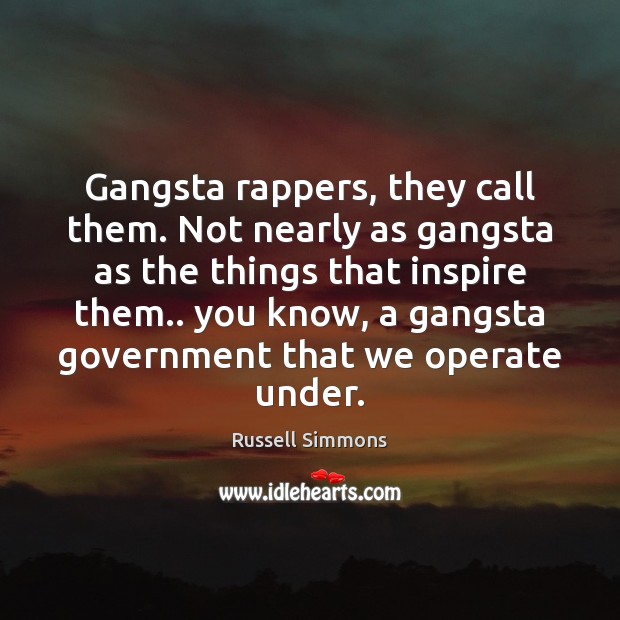 Gangsta rappers, they call them. Not nearly as gangsta as the things Russell Simmons Picture Quote