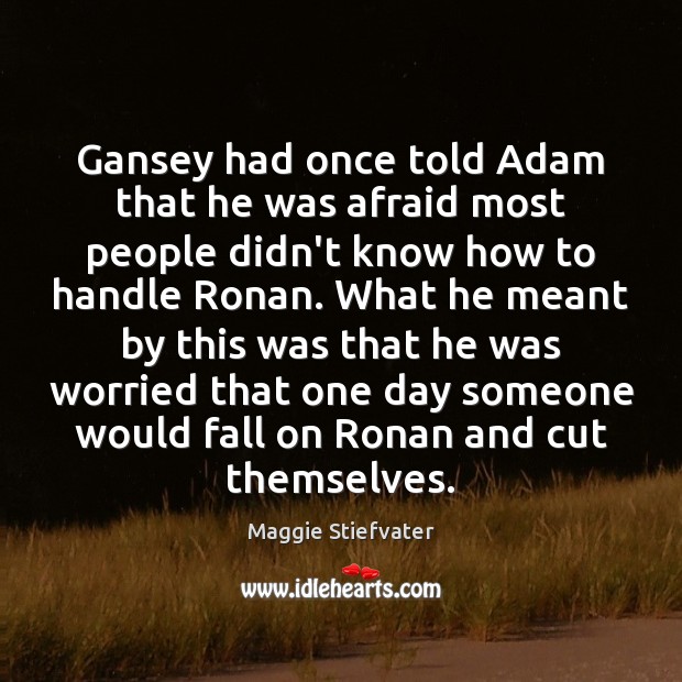 Gansey had once told Adam that he was afraid most people didn’t Maggie Stiefvater Picture Quote