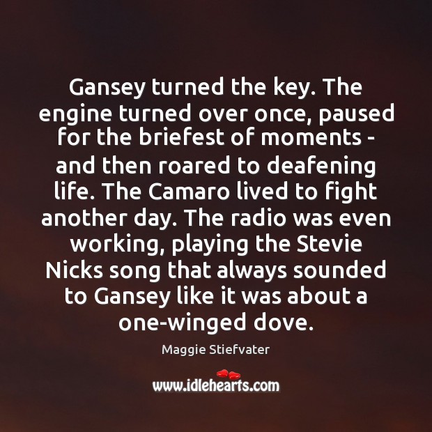 Gansey turned the key. The engine turned over once, paused for the Maggie Stiefvater Picture Quote