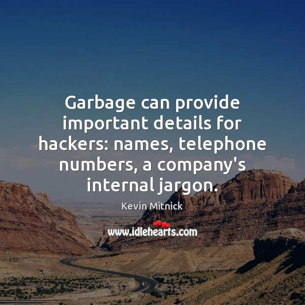 Garbage can provide important details for hackers: names, telephone numbers, a company’s Kevin Mitnick Picture Quote