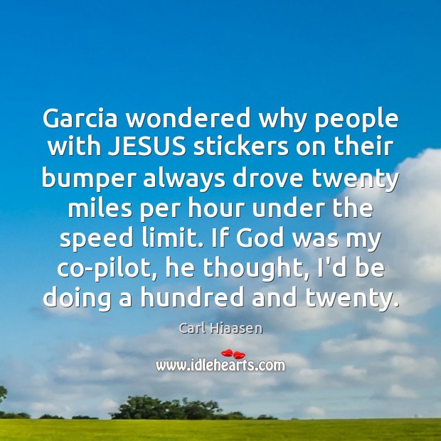 Garcia wondered why people with JESUS stickers on their bumper always drove Carl Hiaasen Picture Quote