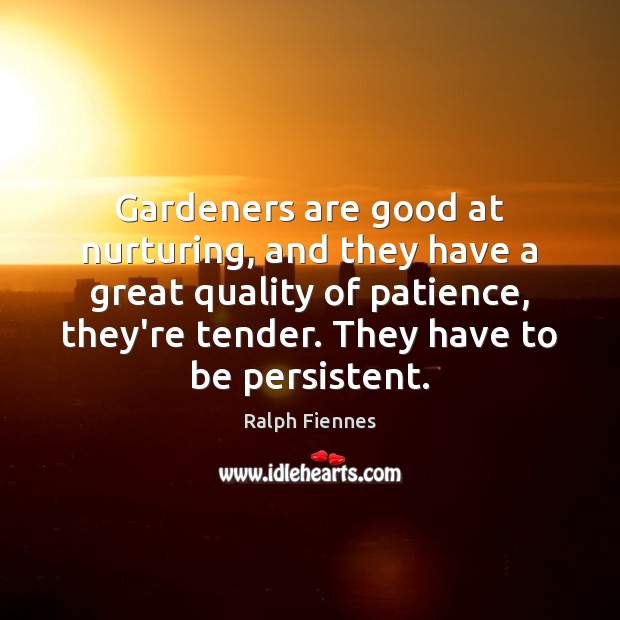 Gardeners are good at nurturing, and they have a great quality of Image