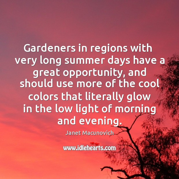 Gardeners in regions with  very long summer days have a great opportunity, Janet Macunovich Picture Quote