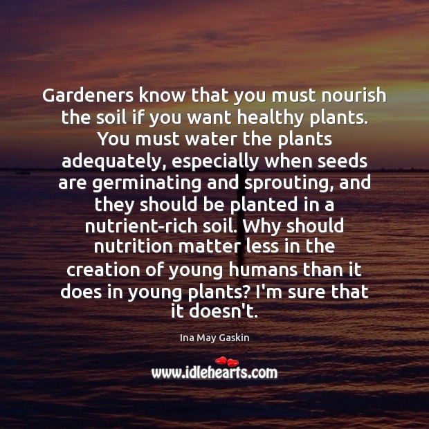 Gardeners know that you must nourish the soil if you want healthy Ina May Gaskin Picture Quote