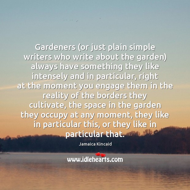 Gardeners (or just plain simple writers who write about the garden) always Jamaica Kincaid Picture Quote