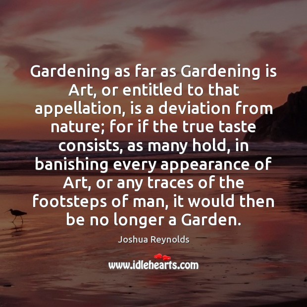 Gardening as far as Gardening is Art, or entitled to that appellation, Joshua Reynolds Picture Quote