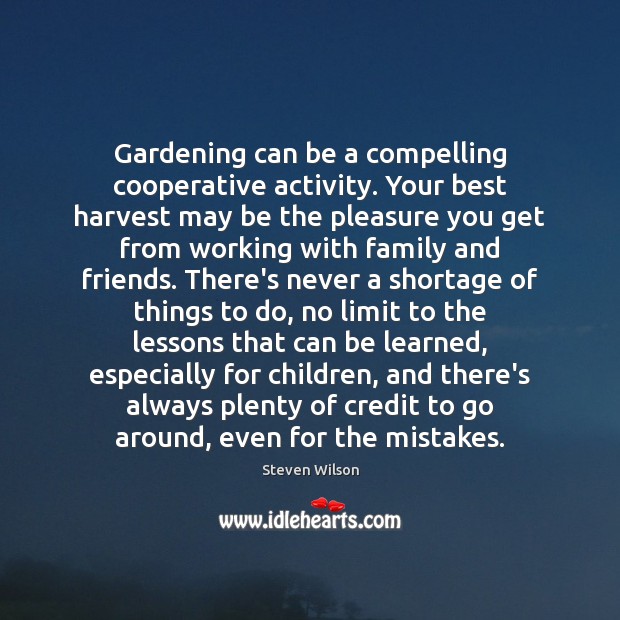 Gardening can be a compelling cooperative activity. Your best harvest may be Steven Wilson Picture Quote