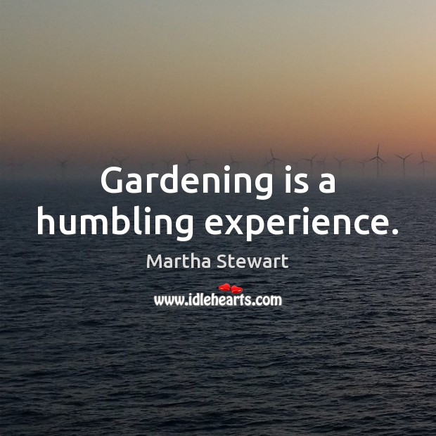 Gardening is a humbling experience. Gardening Quotes Image