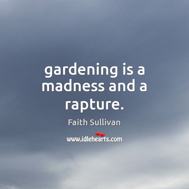 Gardening is a madness and a rapture. Gardening Quotes Image