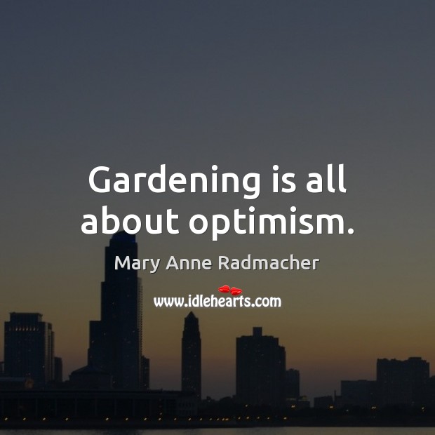 Gardening is all about optimism. Gardening Quotes Image