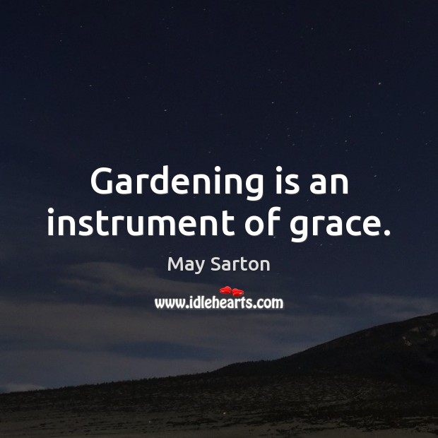 Gardening is an instrument of grace. Gardening Quotes Image