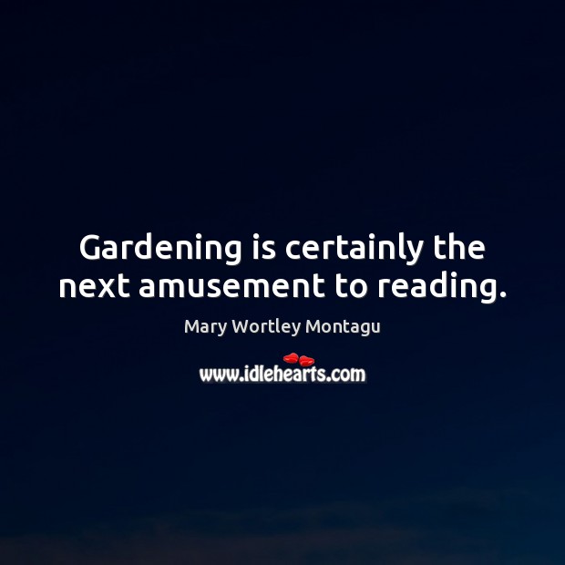 Gardening is certainly the next amusement to reading. Gardening Quotes Image