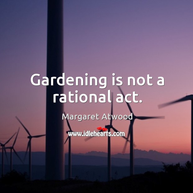 Gardening is not a rational act. Gardening Quotes Image