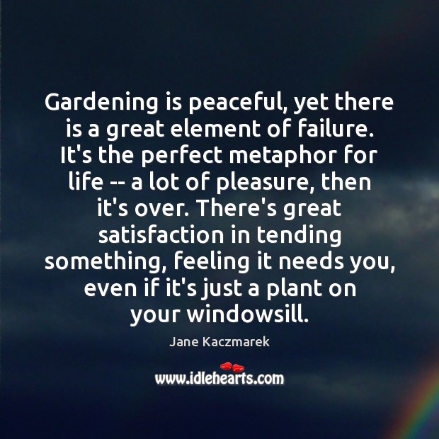 Gardening is peaceful, yet there is a great element of failure. It’s Gardening Quotes Image