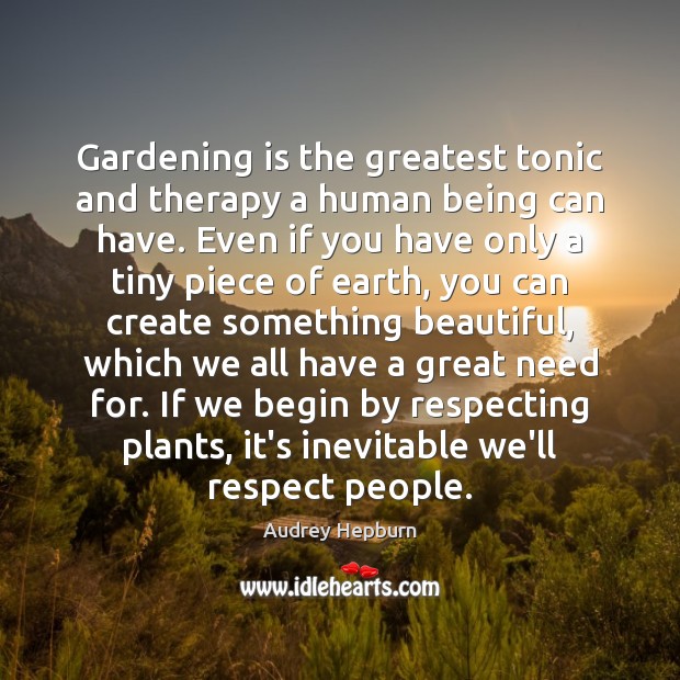 Gardening is the greatest tonic and therapy a human being can have. Gardening Quotes Image