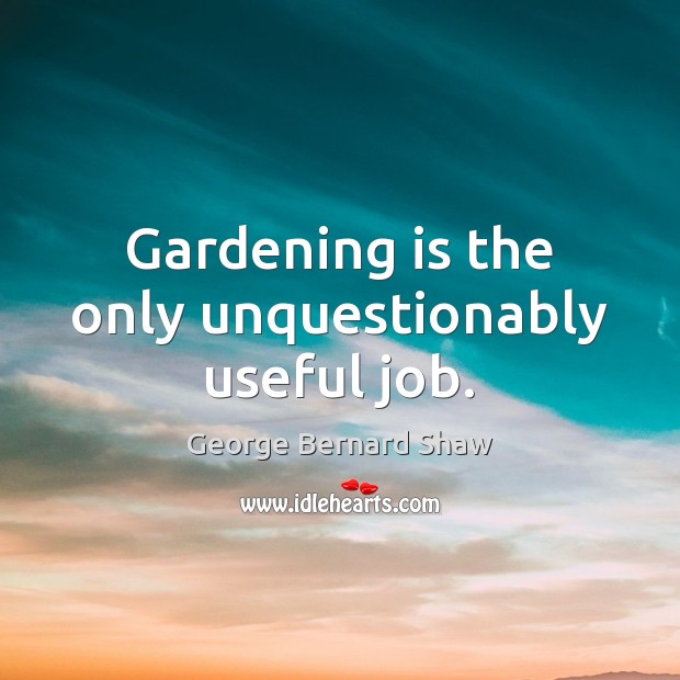 Gardening is the only unquestionably useful job. Gardening Quotes Image
