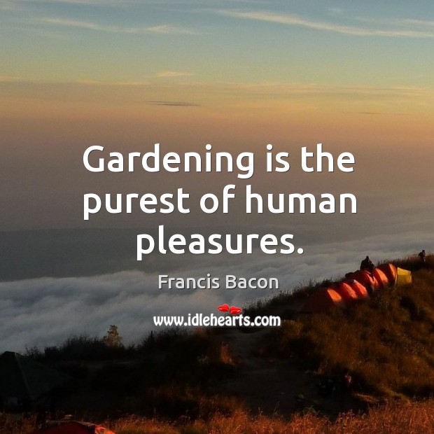 Gardening is the purest of human pleasures. Gardening Quotes Image