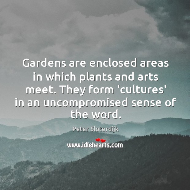 Gardens are enclosed areas in which plants and arts meet. They form Peter Sloterdijk Picture Quote