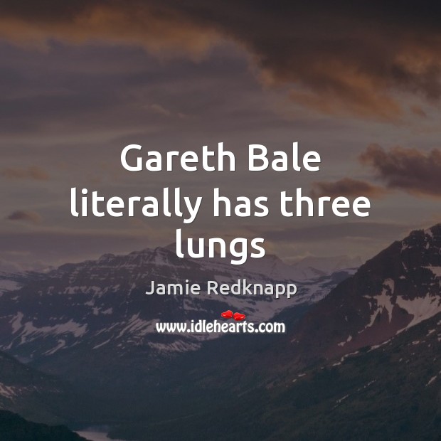 Gareth Bale literally has three lungs Jamie Redknapp Picture Quote