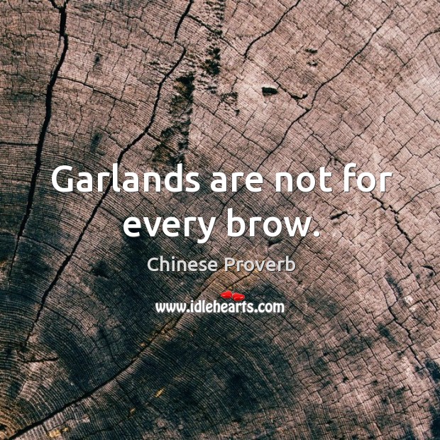 Garlands are not for every brow. Chinese Proverbs Image