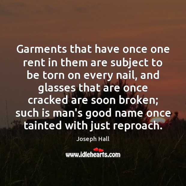 Garments that have once one rent in them are subject to be Joseph Hall Picture Quote