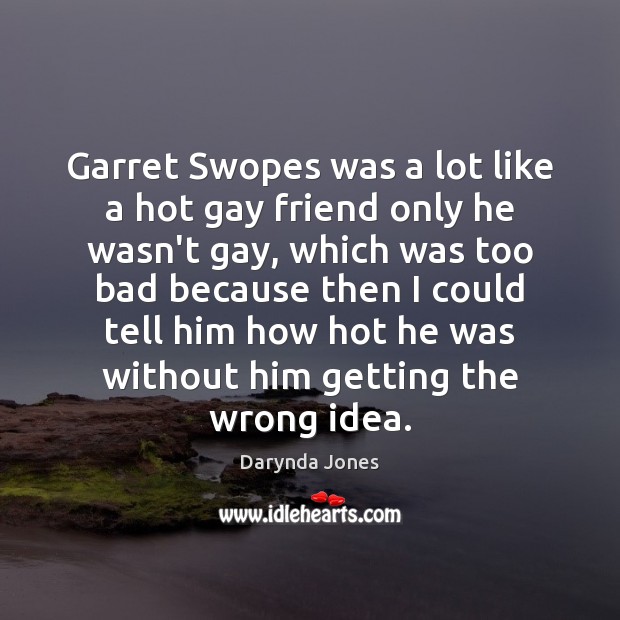 Garret Swopes was a lot like a hot gay friend only he Darynda Jones Picture Quote