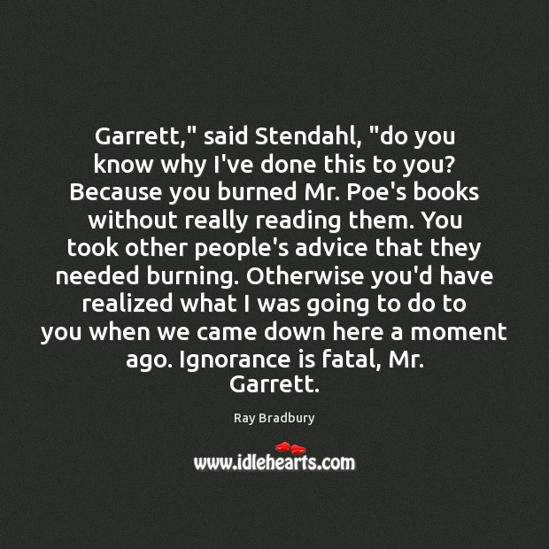 Garrett,” said Stendahl, “do you know why I’ve done this to you? Ignorance Quotes Image