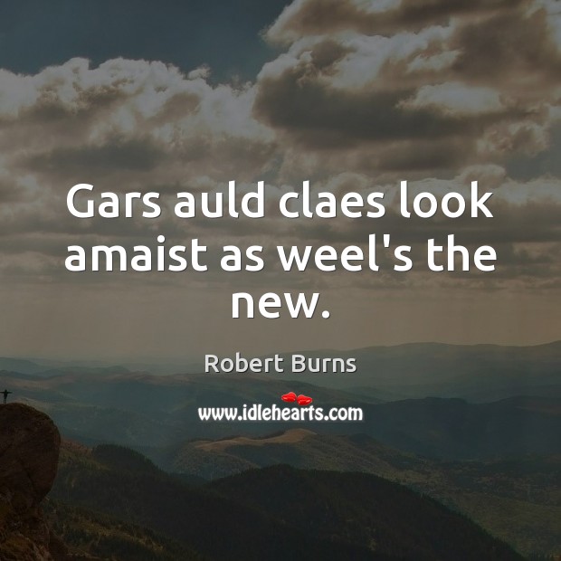 Gars auld claes look amaist as weel’s the new. Robert Burns Picture Quote
