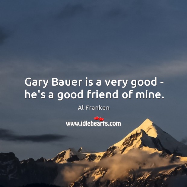 Gary Bauer is a very good – he’s a good friend of mine. Image