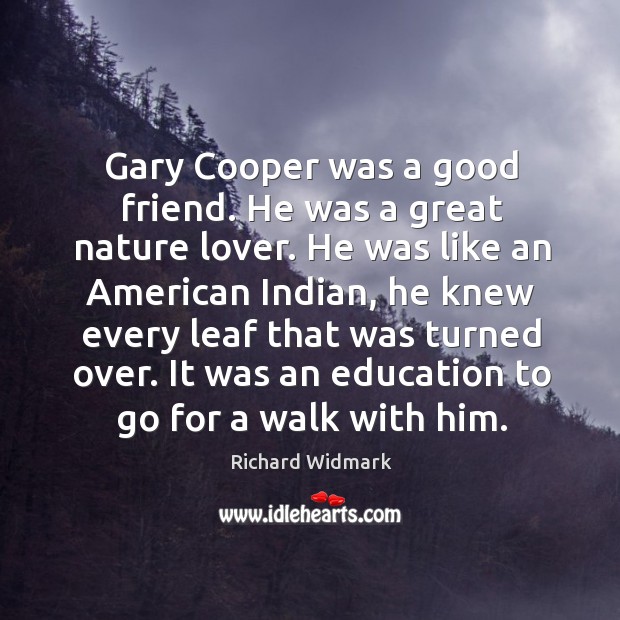 Gary cooper was a good friend. He was a great nature lover. Richard Widmark Picture Quote