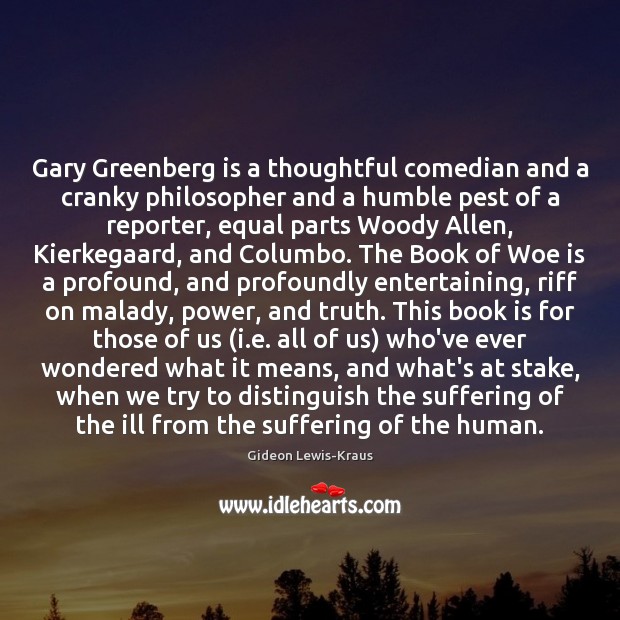 Gary Greenberg is a thoughtful comedian and a cranky philosopher and a Books Quotes Image