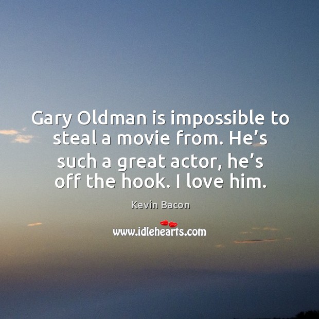 Gary oldman is impossible to steal a movie from. He’s such a great actor, he’s off the hook. I love him. Image
