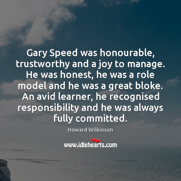Gary Speed was honourable, trustworthy and a joy to manage. He was Howard Wilkinson Picture Quote