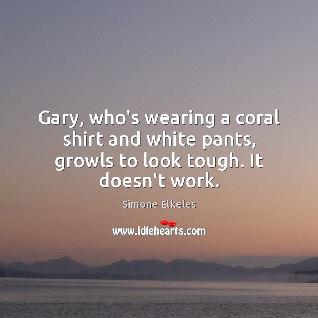 Gary, who’s wearing a coral shirt and white pants, growls to look tough. It doesn’t work. Image