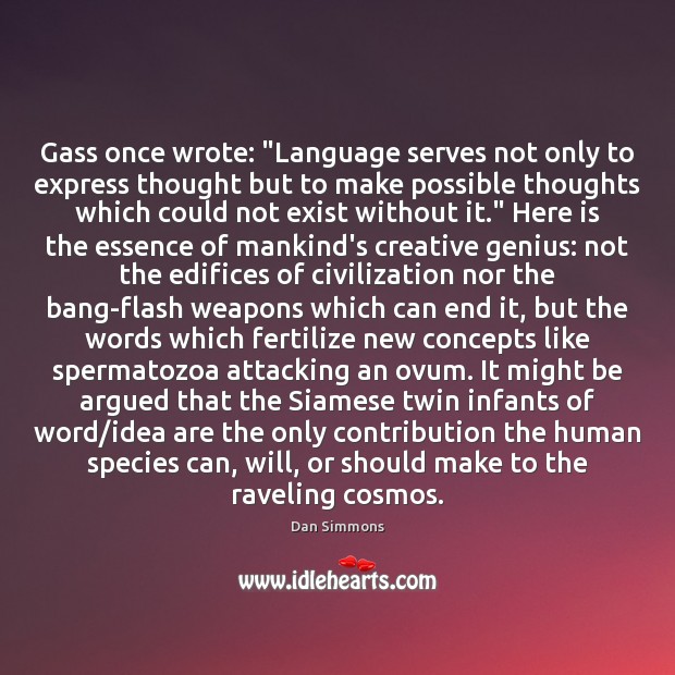 Gass once wrote: “Language serves not only to express thought but to Dan Simmons Picture Quote