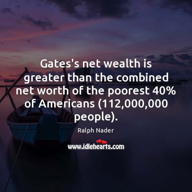 Gates’s net wealth is greater than the combined net worth of the Wealth Quotes Image